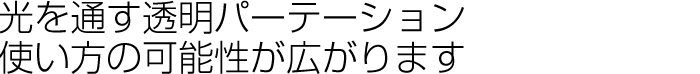 光を通す透明パーテーション　使い方の可能性が広がります